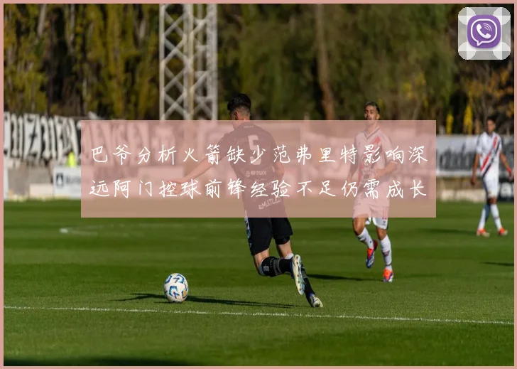 巴爷分析火箭缺少范弗里特影响深远阿门控球前锋经验不足仍需成长